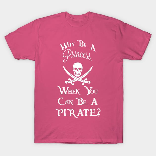 Why be a princess, when you can be a pirate? T-Shirt by christiemcg